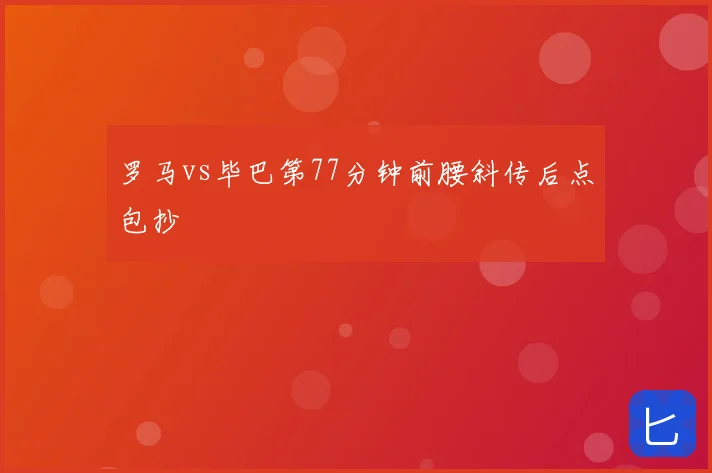 罗马vs毕巴第77分钟前腰斜传后点包抄